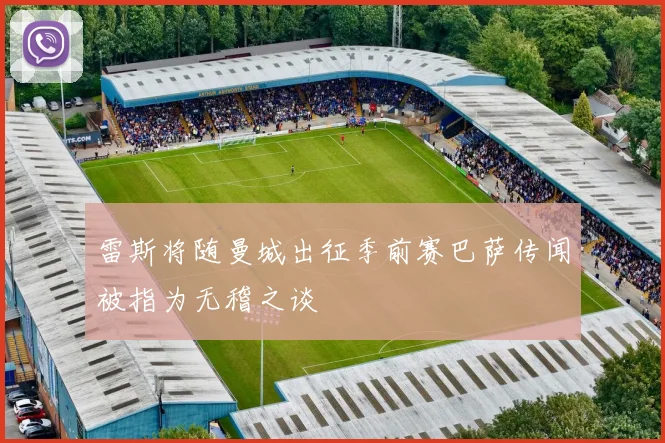 雷斯将随曼城出征季前赛巴萨传闻被指为无稽之谈